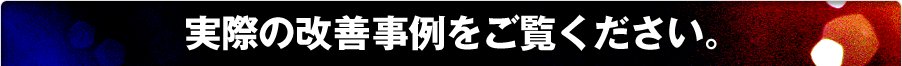 実際の改善事例をご覧ください